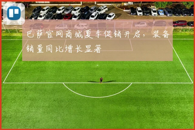 巴萨官网商城夏季促销开启，装备销量同比增长显著